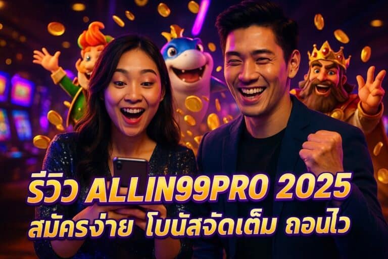 รีวิว ALLIN99PRO 2025 สมัครง่าย โบนัสจัดเต็ม ถอนไว